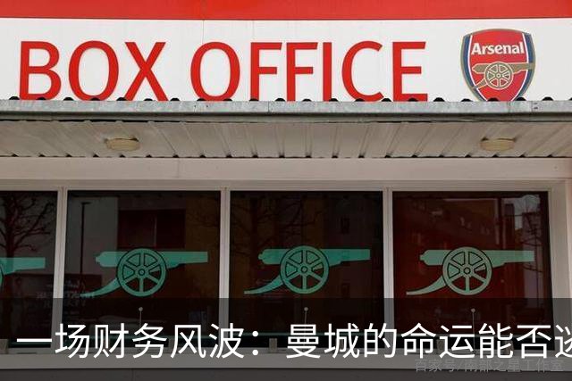 一场财务风波：曼城的命运能否逃过审判？